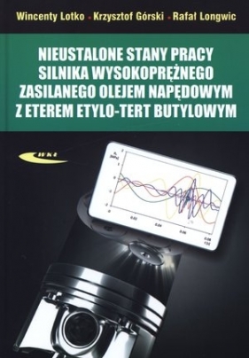 Nieustalone stany pracy silnika wysokoprężnego zasilanego olejem napędowym z eterem etylo-tert butylowym - Wincenty Lotko, Krzysztof Górski, Rafał Longwic