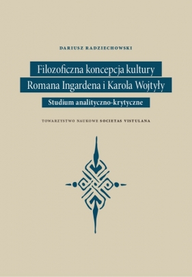 Filozoficzna koncepcja kultury Romana Ingardena i Karola Wojtyły - Radziechowsk Dariusz