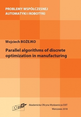 Parallel algorithms of discrete optymization in manufacturing - Bożejko Wojciech