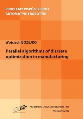 Parallel algorithms of discrete optymization in manufacturing - Wojciech Bożejko