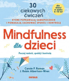 Mindfulness dla dzieci. Poczuj radość, spokój i kontrolę - Roman Carole P., Albertson-Wren J. Robin