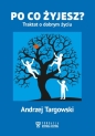 Po co żyjesz? Traktat o dobrym życiu - Andrzej Targowski