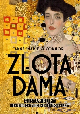 Złota dama. Gustav Klimt i tajemnica wiedeńskiej Mona Lisy - Anne-Marie O'Connor