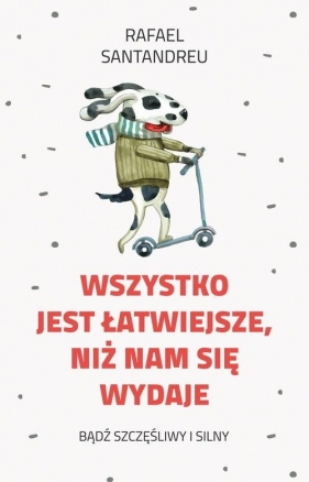 Wszystko jest łatwiejsze niż nam się wydaje - Rafael E. Santandreu