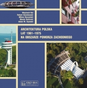 Architektura polska lat 1961-1975 na obszarze Pomorza Zachodniego - Raczyński Miłosz, Bal Wojciech, Sietnicki Marek, Szymski Adam M., Dawidowski Robert
