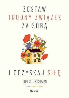 Zostaw trudny związek za sobą i odzyskaj siłę - Robert J. Ackerman