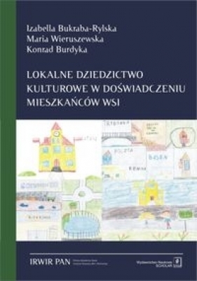 Lokalne dziedzictwo kulturowe w doświadczeniu mieszkańców wsi - Maria Wieruszewska, Konrad Burdyka, Izabella Bukraba-Rylska