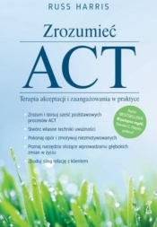 Zrozumieć ACT. Terapia akceptacji i zaangażowania w praktyce - Harris Russ