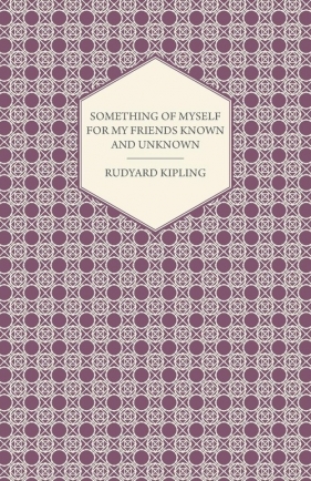 Something of Myself for My Friends Known and Unknown - Kipling Rudyard