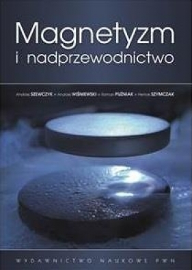 Magnetyzm i nadprzewodnictwo - Szewczyk Andrzej, Wiśniewski Andrzej, Puźniak Roman, Szymczak Henryk