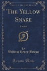 The Yellow Snake A Novel (Classic Reprint) Bishop William Henry