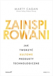 Zainspirowani Jak tworzyć kultowe produkty technologiczne - Marty Cagan