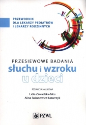 Badania przesiewowe narządu słuchu i wzroku u dzieci - Zawadzka-Głos Lidia, Bakunowicz-Łazarczyk Alina