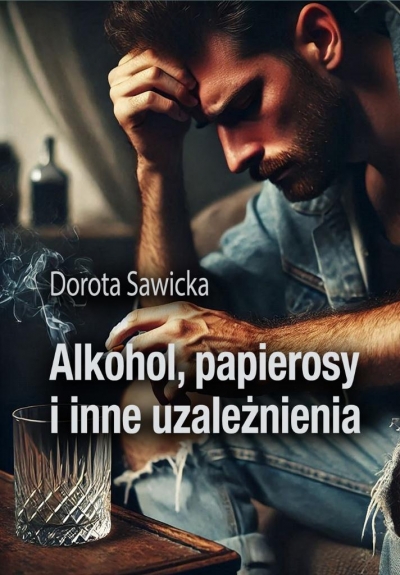 Alkohol, papierosy i inne uzależnienia