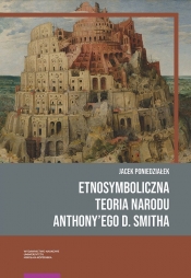 Etnosymboliczna teoria narodu Anthony'ego D. Smitha - Jacek Poniedziałek