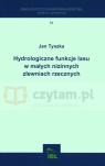 Hydrologiczne funkcje lasu w małych nizinnych zlewniach rzecznych Jan Tyszka