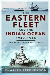 The Eastern Fleet and the Indian Ocean, 1942-1944 - Stephenson Charles