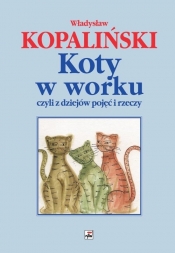 Koty w worku czyli z dziejów pojęć i rzeczy - Kopaliński Władysław