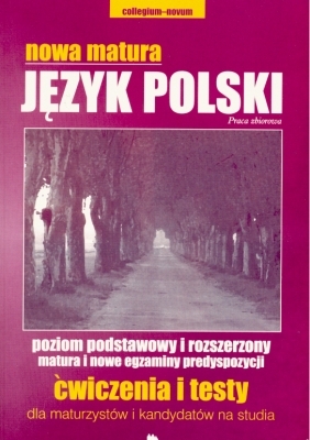 Nowa matura Język polski poziom podstawowy i rozszerzony, matura i nowe egzaminy predyspozycji. Ćwiczenia i testy