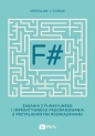 F#. Zadania z funkcyjnego i imperatywnego programowania z przykładowymi rozwiązaniami - Mirosław J. Kubiak