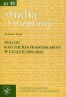 Studia i rozprawy 40 Dialog katolicko-prawosławny w latach 2005-2015 Bujak Janusz