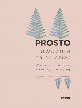 Prosto i uważnie na co dzień - Krzyżanowska Agnieszka