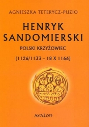 Henryk Sandomierski Polski krzyżowiec - Tetrycz-Puzio Agnieszka