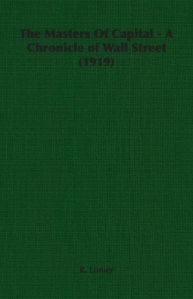 The Masters Of Capital - A Chronicle of Wall Street (1919) - Lomer R.