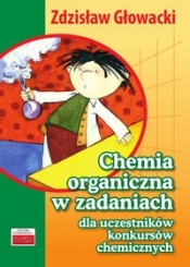 Chemia organiczna w zadaniach dla uczestników konkursów chemicznych - Głowacki Zdzisław