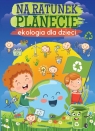  Na ratunek planecieEkologia dla dzieci