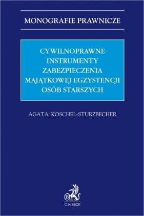 Cywilnoprawne instrumenty zabezpieczenia majątkowej egzystencji osób starszych - Koschel-Sturzbecher Agata