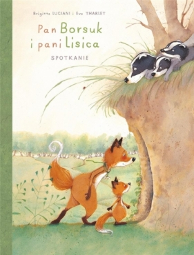 Pan Borsuk i pani Lisica Tom.1 Spotkanie. - Brigitte Luciani, Eve Tharlet, Ernest Kacperski