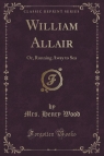 William Allair Or, Running Away to Sea (Classic Reprint) Wood Mrs. Henry