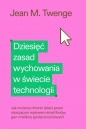 Dziesięć zasad wychowania w świecie technologii - Jean M. Twenge