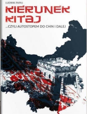 Kierunek Kitaj, czyli autostopem do Chin i dalej - Ludwik Papaj