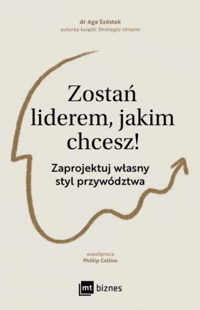 Zostań liderem, jakim chcesz! Zaprojektuj własny styl przywództwa - Aga Szóstek