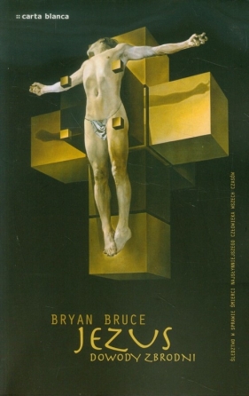 Jezus dowody zbrodni - Bruce Bryan<br />