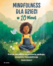Mindfulness dla dzieci w 10 minut. Proste ćwiczenia na poczucie spokoju, szczęście i koncentrację - Bradley Maura