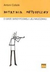Notatnik metodyczny o grze skrzypcowej i jej nauczaniu - Cofalik Antoni