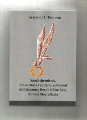 Spadochroniarze Emisariusze i kurierzy polityczni do Delegatury Rządu RP na Kraj - Krzysztof Tochman