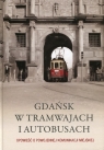 Gdańsk w tramwajach i autobusach Opowieść o powojennej komunikacji
