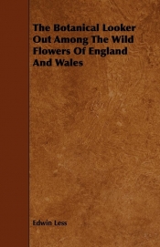 The Botanical Looker Out Among the Wild Flowers of England and Wales