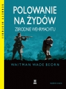 Polowanie na Żydów Zbrodnie Wehrmachtu Beorn Waitman Wade