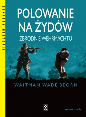 Polowanie na Żydów Zbrodnie Wehrmachtu - Waitman Wade Beorn