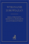 Wykonanie zobowiązań. Księga jubileuszowa dedykowana profesorowi Adamowi Katarzyna Bilewska, Dorota Krekora-Zając