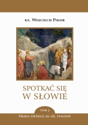 Spotkać się w Słowie. Tom 5. Okres zwykły 10-18 tydzień - Wojciech Pikor, ks