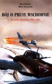 Bój o Prusy Wschodnie Kronika dramatu 1944-1945 - Dieckert Kurt, Grossmann Horst