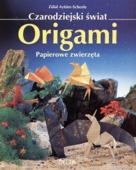Origami. Papierowe zwierzęta - Zülal Aytüre-Scheele