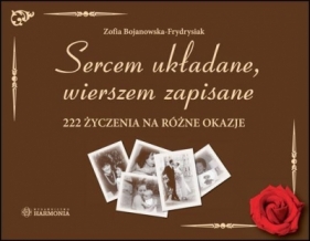 Sercem układane, wierszem zapisane 222 życzenia - Bojanowska-Frydrysiak Zofia