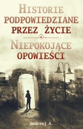 Historie podpowiedziane przez życie ORAZ Niepokojące opowieści - Andrzej A.